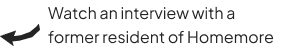 Watch an interview with a former resident of Homemore